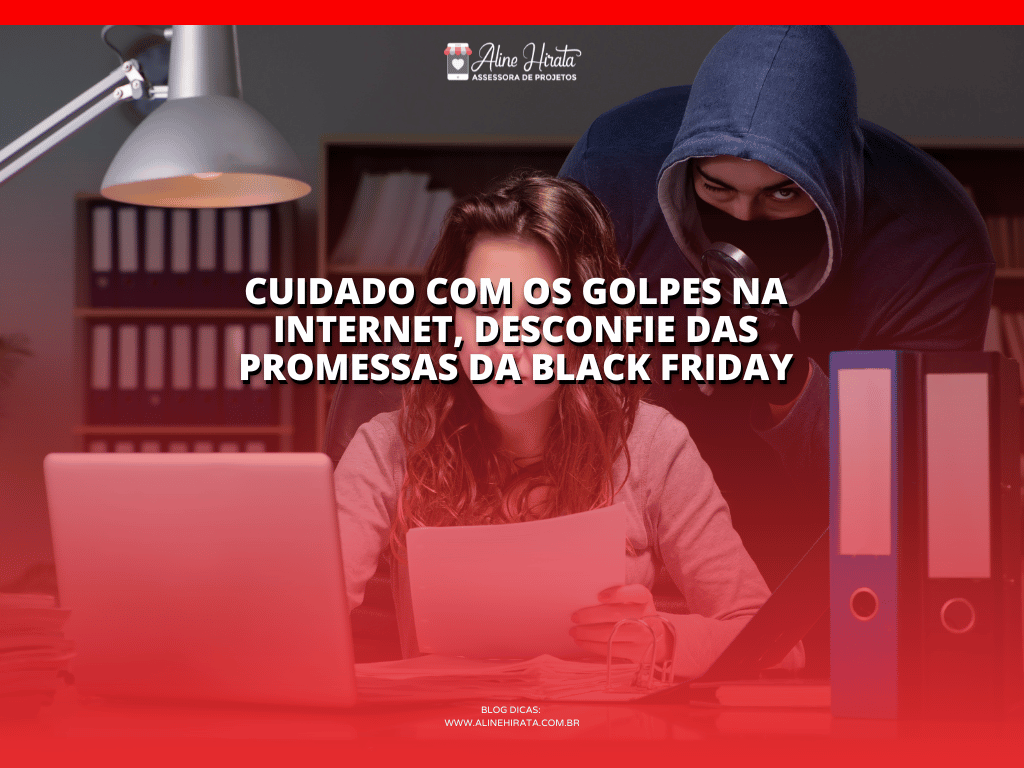 ah! Aline Hirata | Cuidado com os golpes na internet, desconfie das promessas da Black Friday